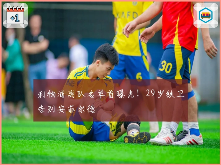 利物浦离队名单首曝光！29岁铁卫告别安菲尔德