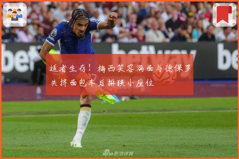 适者生存！梅西笑容满面与德保罗共挤面包车后排狭小座位