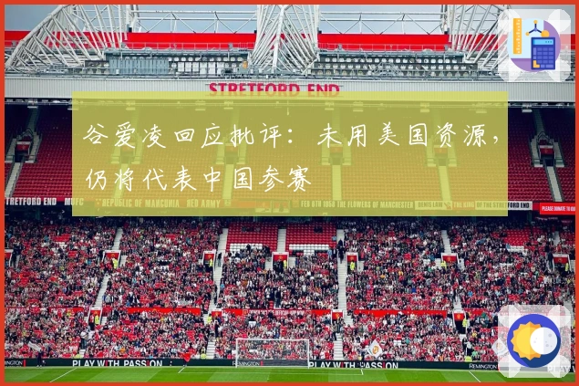 谷爱凌回应批评：未用美国资源，仍将代表中国参赛