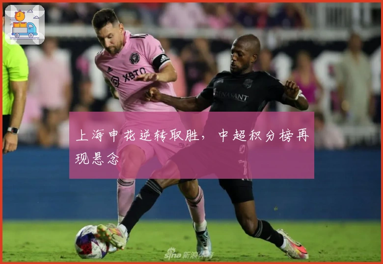 上海申花逆转取胜，中超积分榜再现悬念