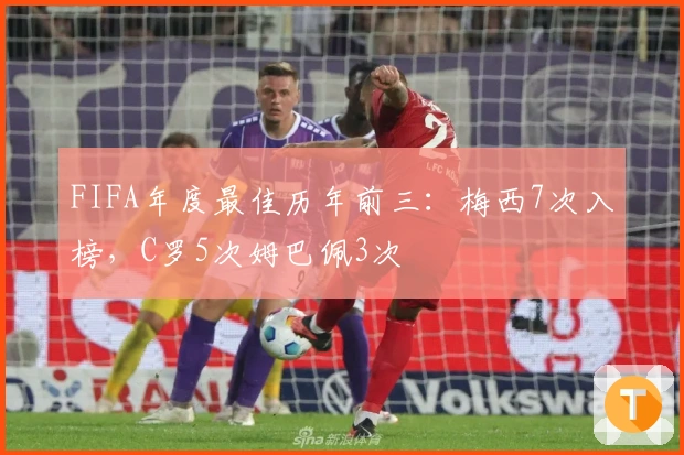 FIFA年度最佳历年前三：梅西7次入榜，C罗5次姆巴佩3次